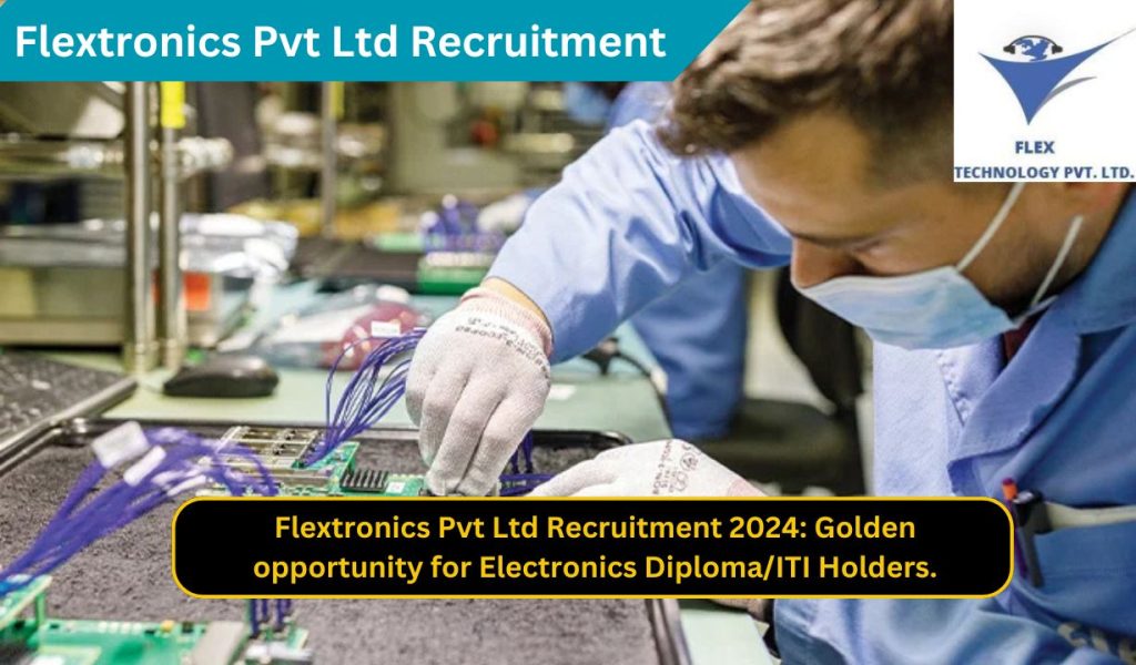 Flextronics Pvt Ltd Recruitment 2024: Golden Opportunity for Electronics Diploma/ITI Holders.