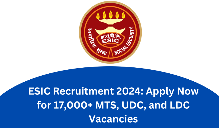 ESIC Recruitment 2024: Apply Now for 17,000+ MTS, UDC, and LDC Vacancies