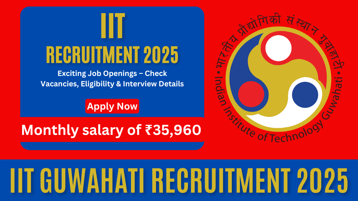 IIT Guwahati Recruitment 2025: Exciting Job Openings – Check Vacancies, Eligibility & Interview Details